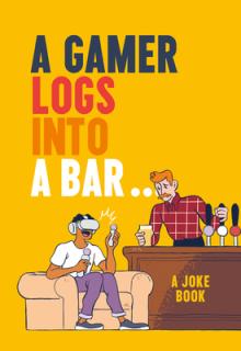 A Gamer Logs Into a Bar...: A Joke Book
