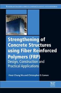 Strengthening of Concrete Structures Using Fiber Reinforced Polymers (Frp): Design, Construction and Practical Applications