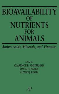 Bioavailability of Nutrients for Animals: Amino Acids, Minerals, Vitamins