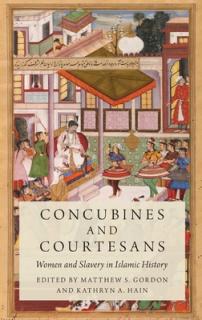 Concubines and Courtesans: Women and Slavery in Islamic History