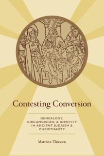 Contesting Conversion: Genealogy, Circumcision, and Identity in Ancient Judaism and Christianity