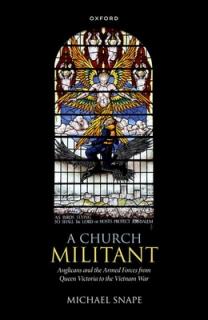 A Church Militant: Anglicans and the Armed Forces from Queen Victoria to the Vietnam War