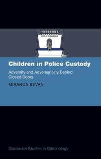 Children in Police Custody: Adversity and Adversariality Behind Closed Doors