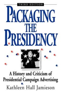 Packaging the Presidency: A History and Criticism of Presidential Campaign Advertising, 3rd Edition