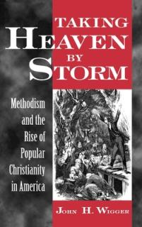 Taking Heaven by Storm: Methodism and the Rise of Popular Christianity in America