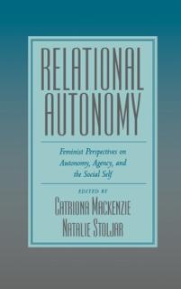 Relational Autonomy: Feminist Perspectives on Autonomy, Agency, and the Social Self