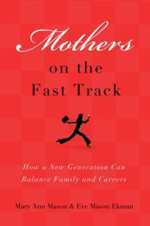 Mothers on the Fast Track: How a New Generation Can Balance Family and Careers