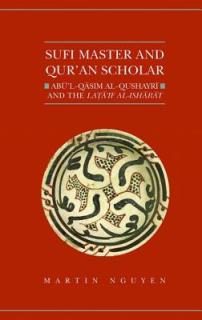 Sufi Master and Qur'an Scholar: AB Ul-Qasim Al-Qushayr I and the Lata'if Al-Ish AR at