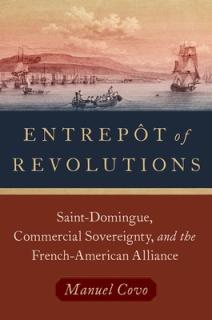 Entrept of Revolutions: Saint-Domingue, Commercial Sovereignty, and the French-American Alliance