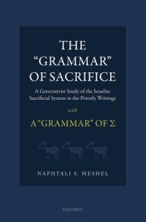 The Grammar of Sacrifice: A Generativist Study of the Israelite Sacrificial System in the Priestly Writings with the Grammar of Σ