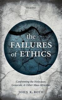 Failures of Ethics: Confronting the Holocaust, Genocide, and Other Mass Atrocities