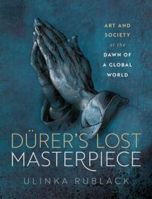 Drer's Lost Masterpiece: Art and Society at the Dawn of a Global Age
