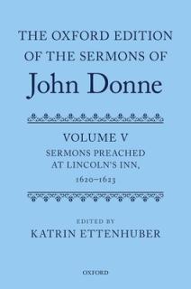 The Oxford Edition of the Sermons of John Donne: Volume V: Sermons Preached at Lincoln's Inn, 1620-23
