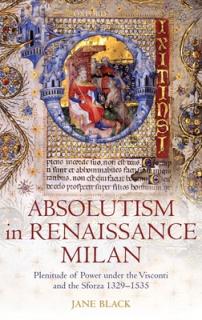 Absolutism in Renaissance Milan: Plenitude of Power Under the Visconti and the Sforza 1329-1535