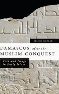 Damascus After the Muslim Conquest: Text and Image in Early Islam