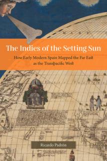 The Indies of the Setting Sun: How Early Modern Spain Mapped the Far East as the Transpacific West