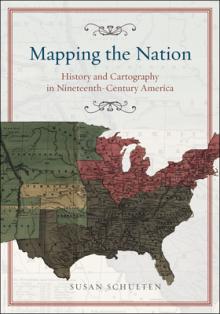 Mapping the Nation: History and Cartography in Nineteenth-Century America