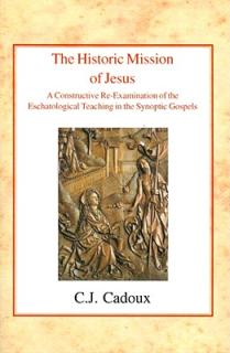 The Historic Mission of Jesus: A Constructive Re-Examination of the Eschatological Teaching in the Synoptic Gospels
