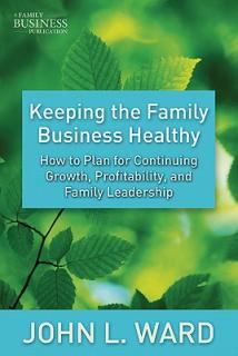 Keeping the Family Business Healthy: How to Plan for Continuing Growth, Profitability, and Family Leadership