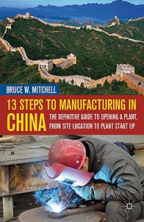 13 Steps to Manufacturing in China: The Definitive Guide to Opening a Plant, from Site Location to Plant Start-Up