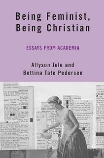 Being Feminist, Being Christian: Essays from Academia
