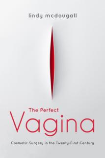 The Perfect Vagina: Cosmetic Surgery in the Twenty-First Century