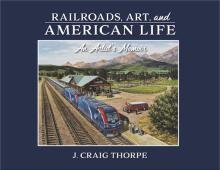Railroads, Art, and American Life: An Artist's Memoir