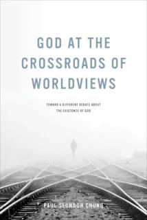 God at the Crossroads of Worldviews: Toward a Different Debate about the Existence of God