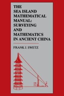The Sea Island Mathematical Manual: Surveying and Mathematics in Ancient China