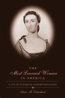 The Most Learned Woman in America: A Life of Elizabeth Graeme Fergusson