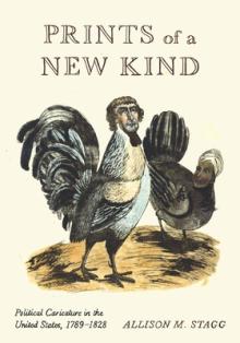 Prints of a New Kind: Political Caricature in the United States, 1789-1828