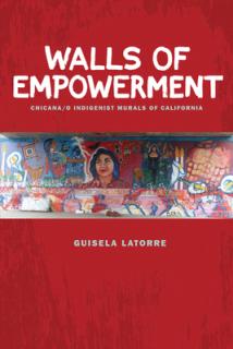 Walls of Empowerment: Chicana/O Indigenist Murals of California