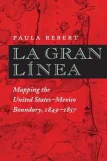 La Gran Lnea: Mapping the United States-Mexico Boundary, 1849-1857