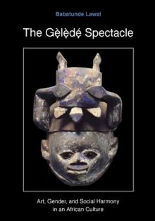 The Gelede Spectacle: Art, Gender, and Social Harmony in an African Culture