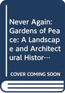 Never Again: Gardens of Peace: A Landscape and Architectural History of War Cemeteries