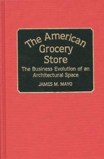 The American Grocery Store: The Business Evolution of an Architectural Space