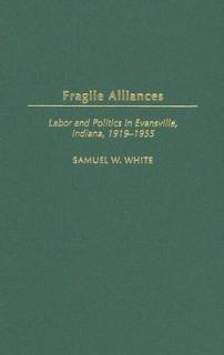 Fragile Alliances: Labor and Politics in Evansville, Indiana, 1919-1955