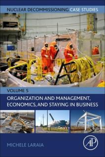 Nuclear Decommissioning Case Studies: Organization and Management, Economics, and Staying in Business: Volume 5