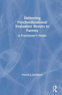 Delivering Psycho-educational Evaluation Results to Parents: A Practitioner's Model