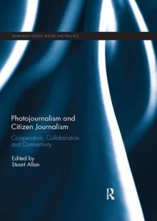 Photojournalism and Citizen Journalism: Co-operation, Collaboration and Connectivity