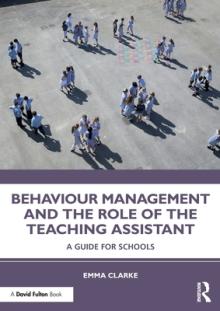 Behaviour Management and the Role of the Teaching Assistant: A Guide for Schools