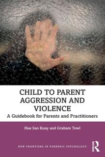 Child to Parent Aggression and Violence: A Guidebook for Parents and Practitioners
