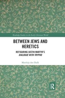 Between Jews and Heretics: Refiguring Justin Martyr's Dialogue with Trypho