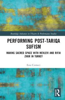 Performing Post-Tariqa Sufism: Making Sacred Space with Mevlevi and Rifai Zikir in Turkey