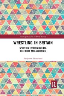 Wrestling in Britain: Sporting Entertainments, Celebrity and Audiences