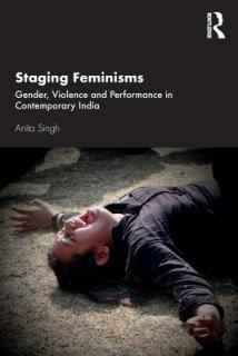 Staging Feminisms: Gender, Violence and Performance in Contemporary India