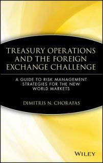Treasury Operations and the Foreign Exchange Challenge: A Guide to Risk Management Strategies for the New World Markets
