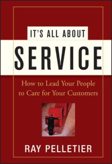 It's All about Service: How to Lead Your People to Care for Your Customers