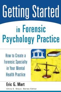 Getting Started in Forensic Psychology Practice: How to Create a Forensic Specialty in Your Mental Health Practice