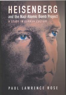 Heisenberg and the Nazi Atomic Bomb Project: A Study in German Culture